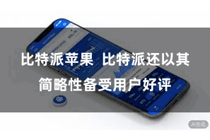 比特派苹果  比特派还以其简略性备受用户好评