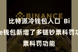 比特派冷钱包入口  Bitpie钱包新增了多链钞票科罚功能