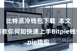 比特派冷钱包下载  本文将教你何如快速上手Bitpie钱包