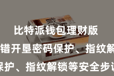 比特派钱包理财版  用户不错开垦密码保护、指纹解锁等安全步调