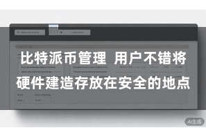 比特派币管理  用户不错将硬件建造存放在安全的地点