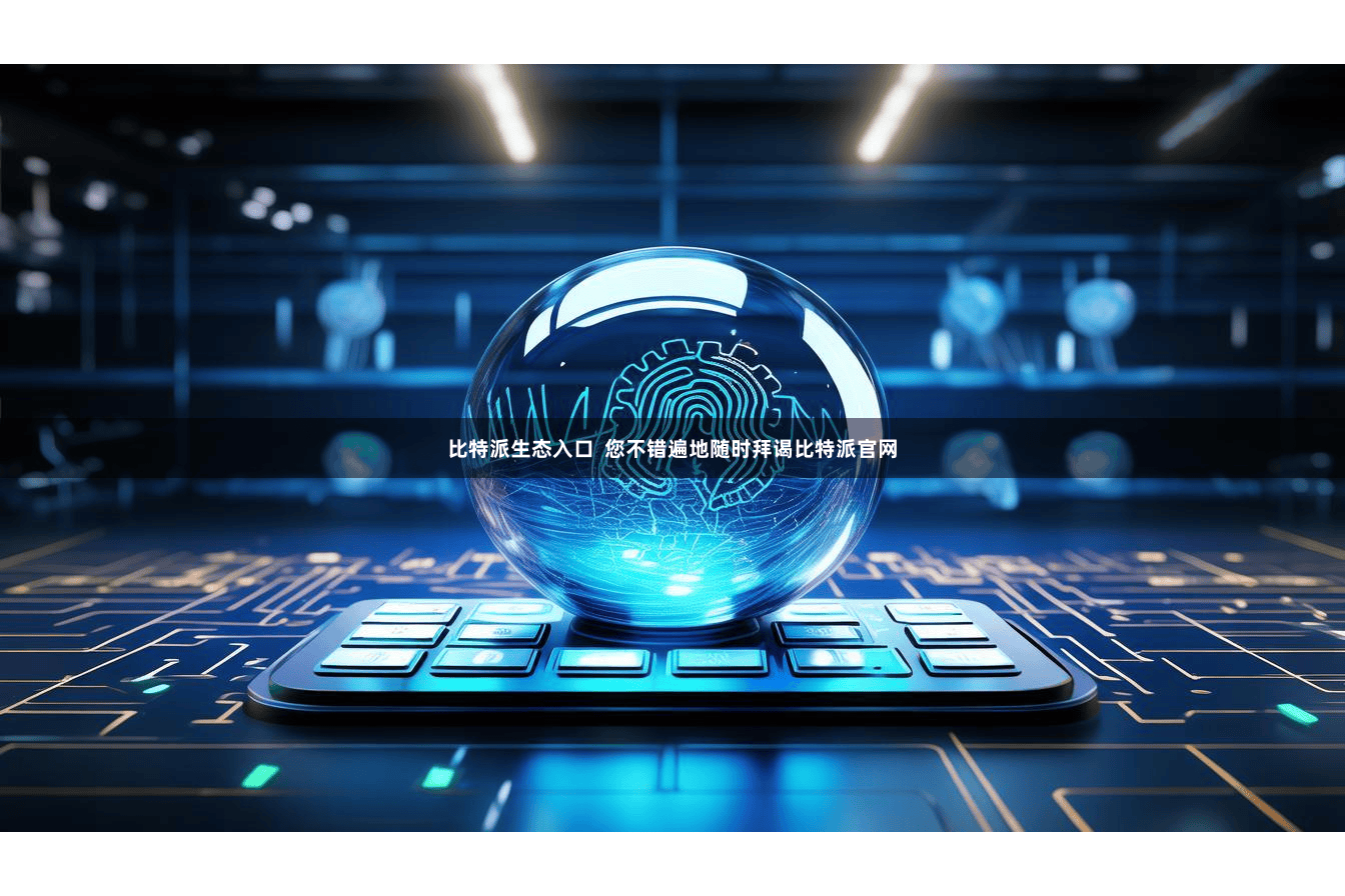 比特派生态入口  您不错遍地随时拜谒比特派官网