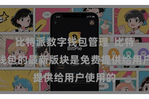 比特派数字钱包管理  比特派数字钱包的最新版块是免费提供给用户使用的