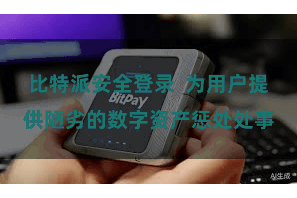 比特派安全登录  为用户提供陋劣的数字资产惩处处事